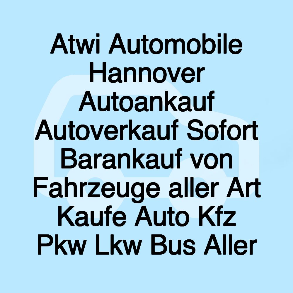 Atwi Automobile Hannover Autoankauf Autoverkauf Sofort Barankauf von Fahrzeuge aller Art Kaufe Auto Kfz Pkw Lkw Bus Aller