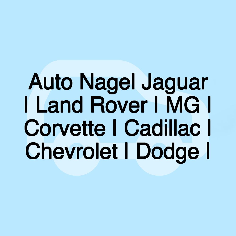 Auto Nagel Jaguar | Land Rover | MG | Corvette | Cadillac | Chevrolet | Dodge |