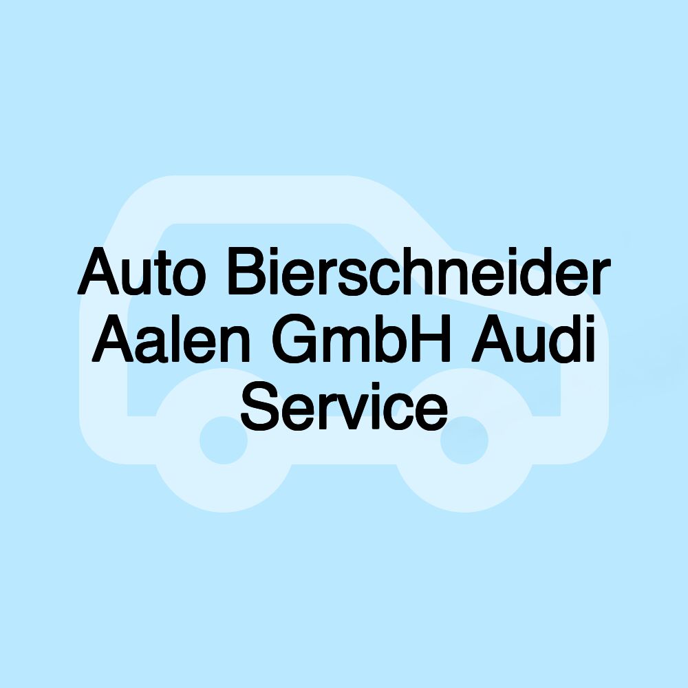 Auto Bierschneider Aalen GmbH Audi Service