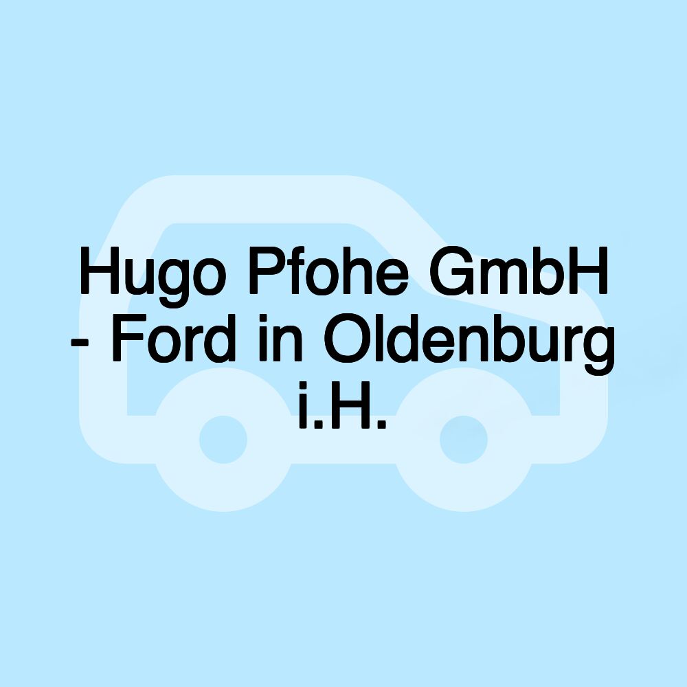 Hugo Pfohe GmbH - Ford in Oldenburg i.H.