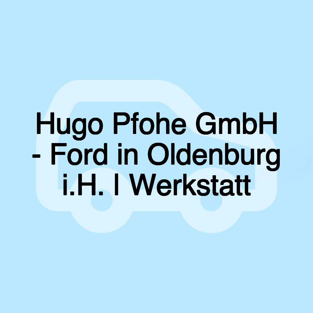 Hugo Pfohe GmbH - Ford in Oldenburg i.H. | Werkstatt