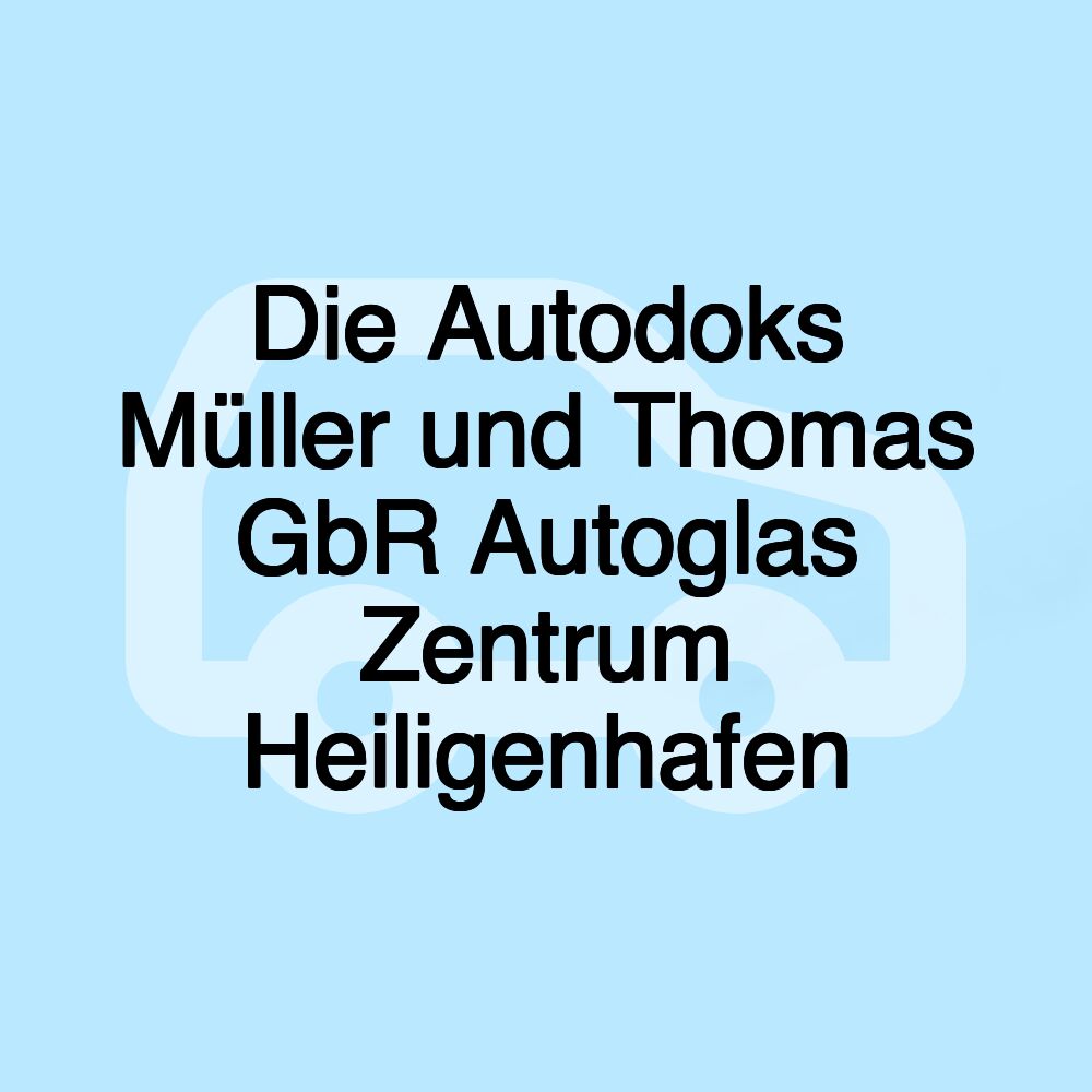 Die Autodoks Müller und Thomas GbR Autoglas Zentrum Heiligenhafen