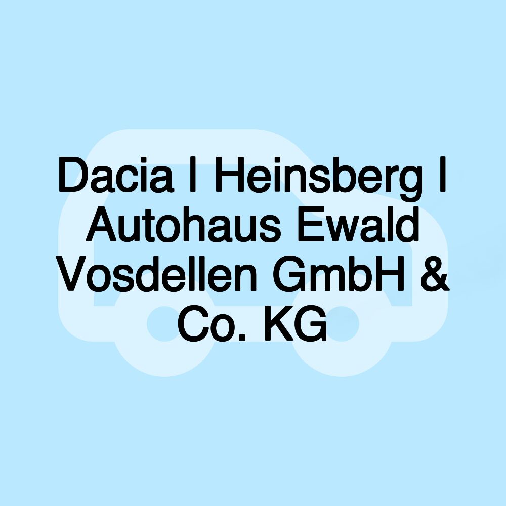 Dacia | Heinsberg | Autohaus Ewald Vosdellen GmbH & Co. KG