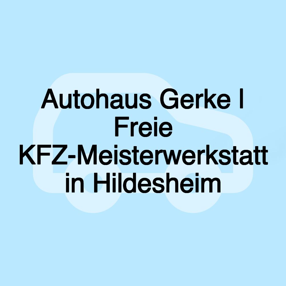 Autohaus Gerke | Freie KFZ-Meisterwerkstatt in Hildesheim