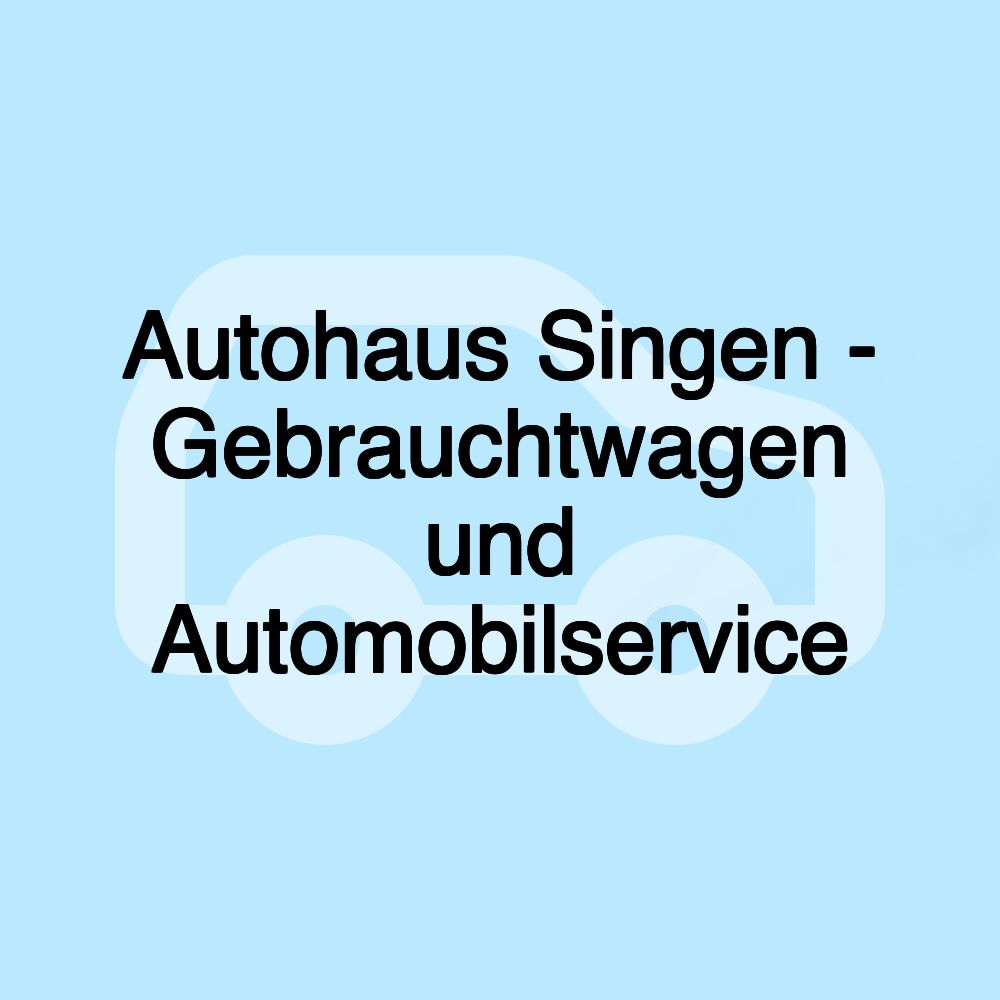 Autohaus Singen - Gebrauchtwagen und Automobilservice