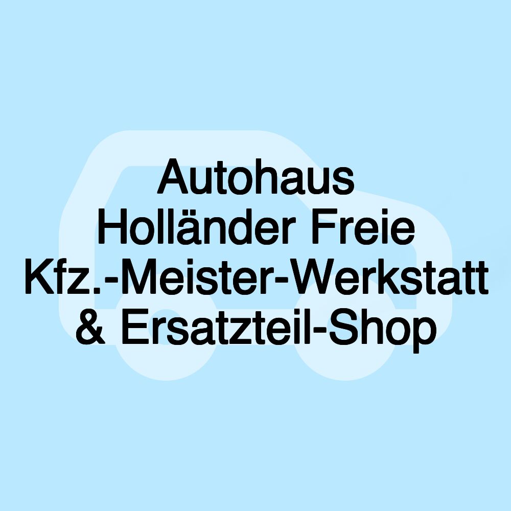 Autohaus Holländer Freie Kfz.-Meister-Werkstatt & Ersatzteil-Shop