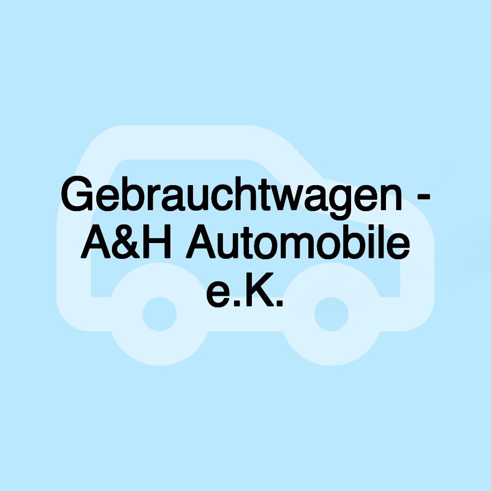 Gebrauchtwagen - A&H Automobile e.K.