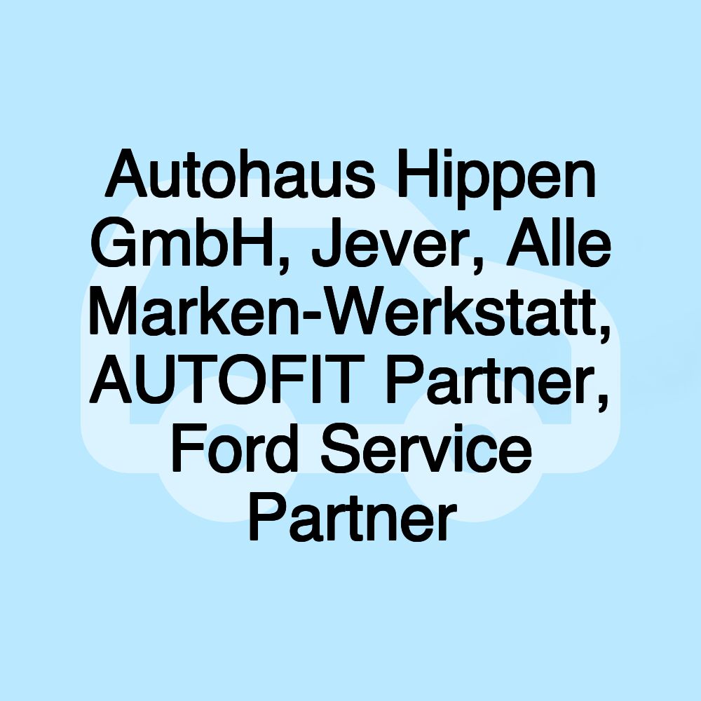 Autohaus Hippen GmbH, Jever, Alle Marken-Werkstatt, AUTOFIT Partner, Ford Service Partner