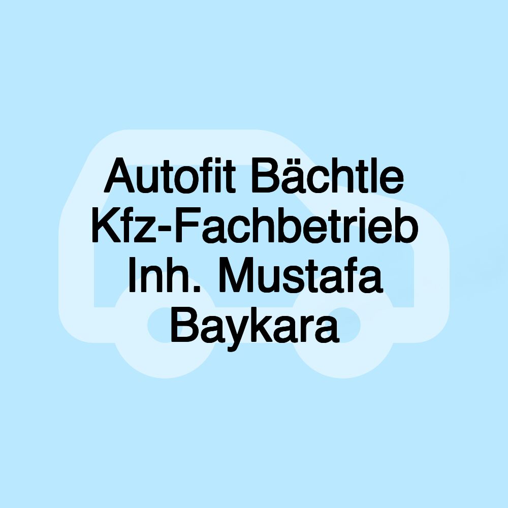 Autofit Bächtle Kfz-Fachbetrieb Inh. Mustafa Baykara