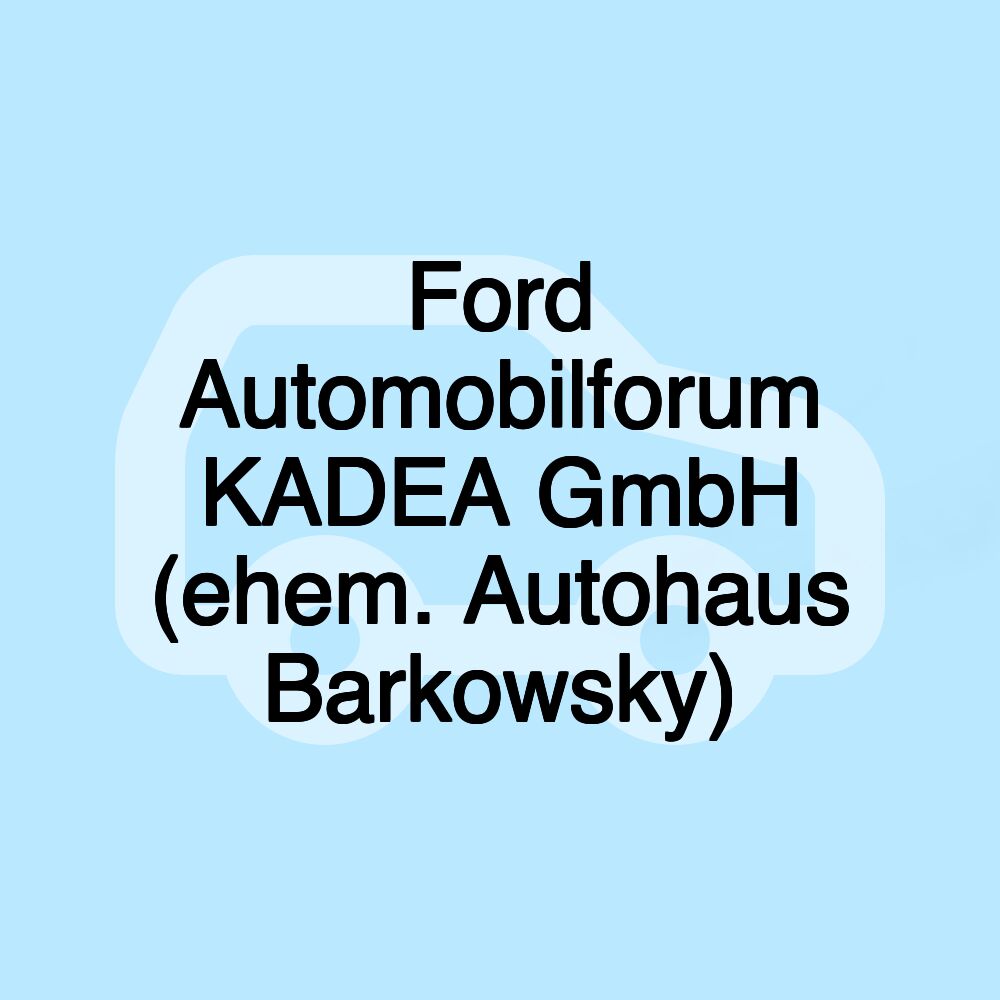 Ford Automobilforum KADEA GmbH (ehem. Autohaus Barkowsky)