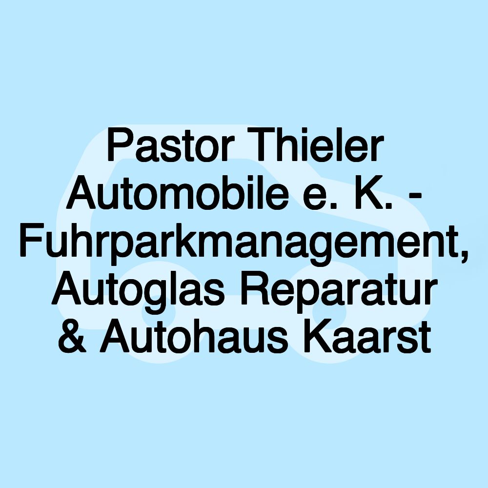 Pastor Thieler Automobile e. K. - Fuhrparkmanagement, Autoglas Reparatur & Autohaus Kaarst