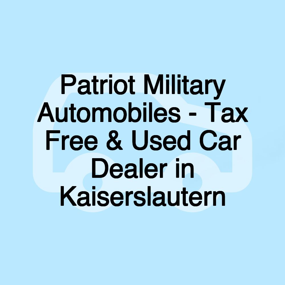 Patriot Military Automobiles - Tax Free & Used Car Dealer in Kaiserslautern