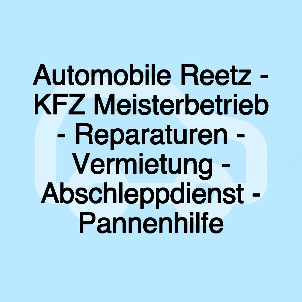 Automobile Reetz - KFZ Meisterbetrieb - Reparaturen - Vermietung - Abschleppdienst - Pannenhilfe