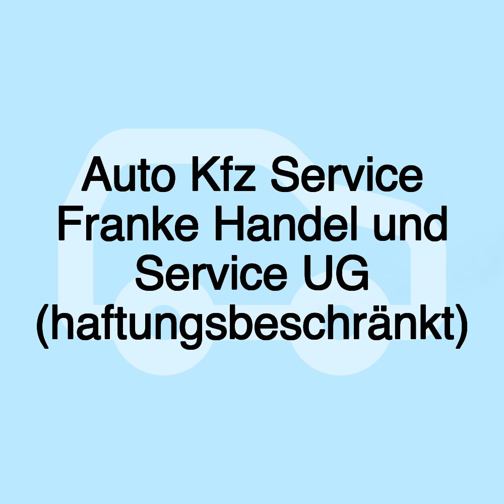 Auto Kfz Service Franke Handel und Service UG (haftungsbeschränkt)