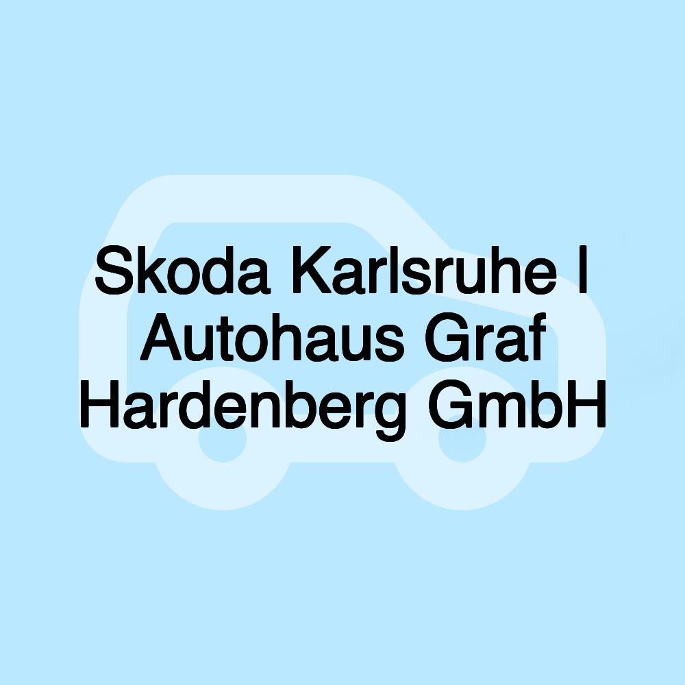 Skoda Karlsruhe | Autohaus Graf Hardenberg GmbH