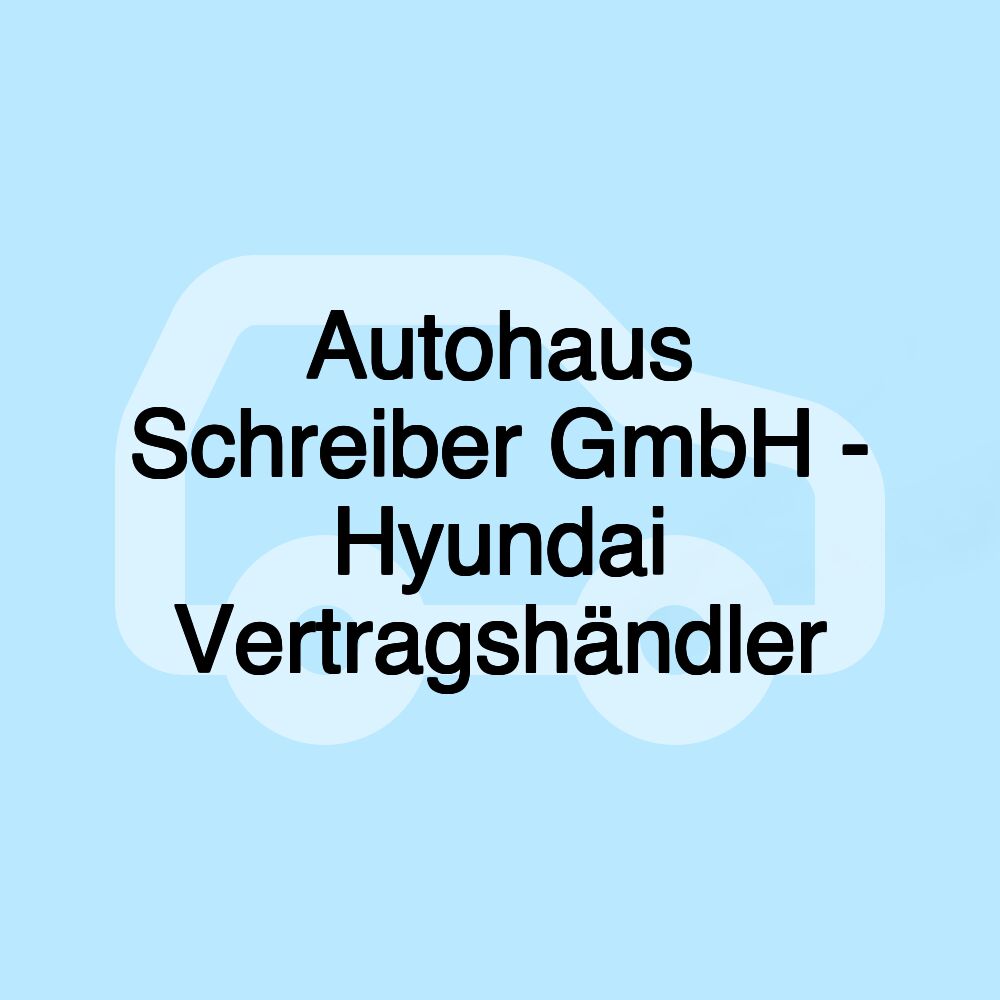 Autohaus Schreiber GmbH - Hyundai Vertragshändler