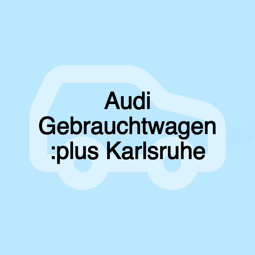 Audi Gebrauchtwagen :plus Karlsruhe