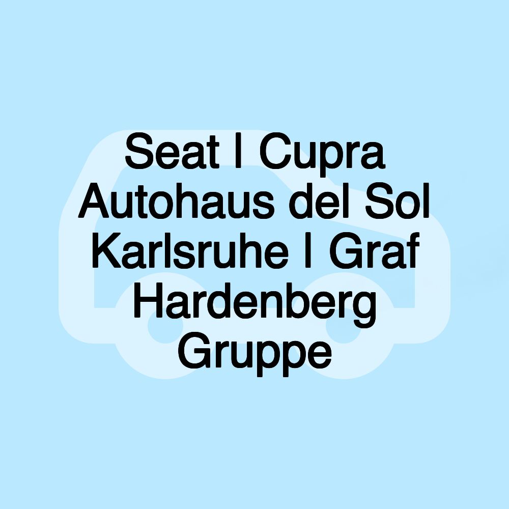 Seat | Cupra Autohaus del Sol Karlsruhe | Graf Hardenberg Gruppe