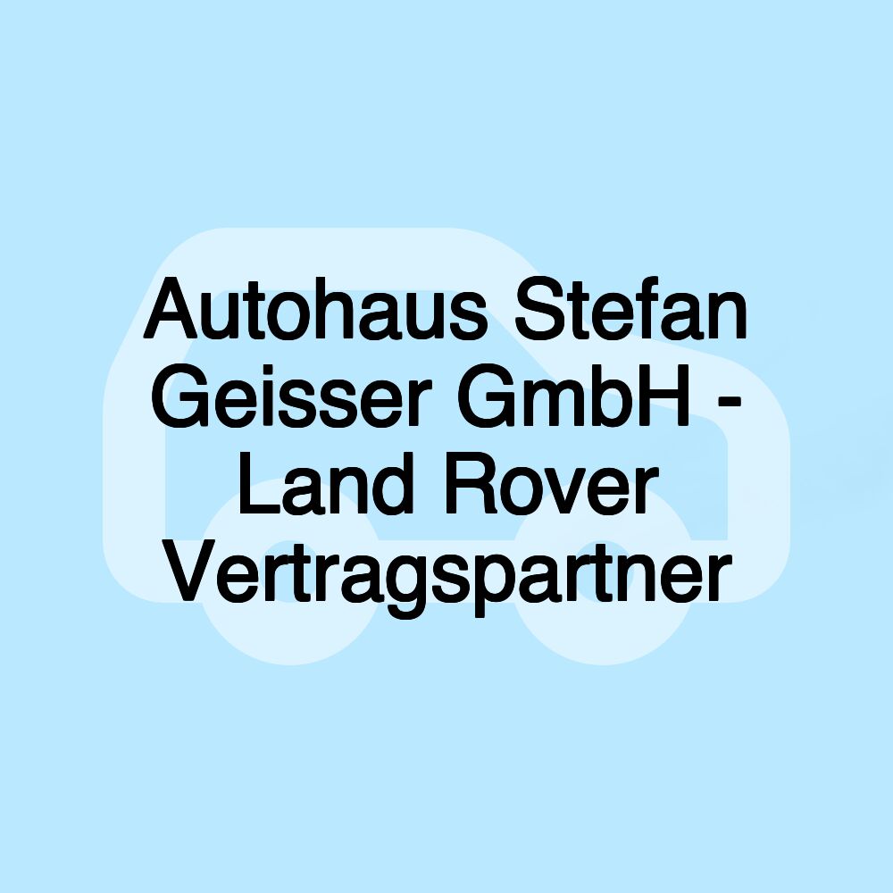 Autohaus Stefan Geisser GmbH - Land Rover Vertragspartner