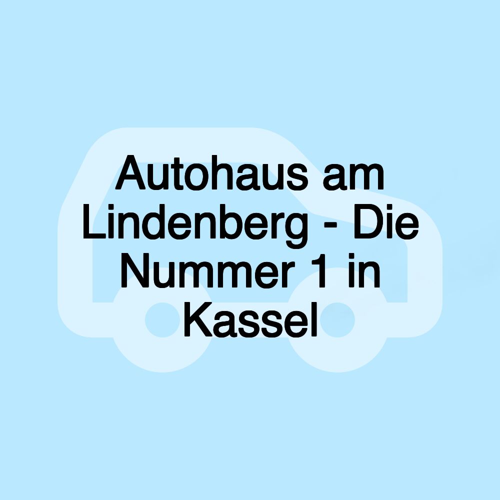 Autohaus am Lindenberg - Die Nummer 1 in Kassel