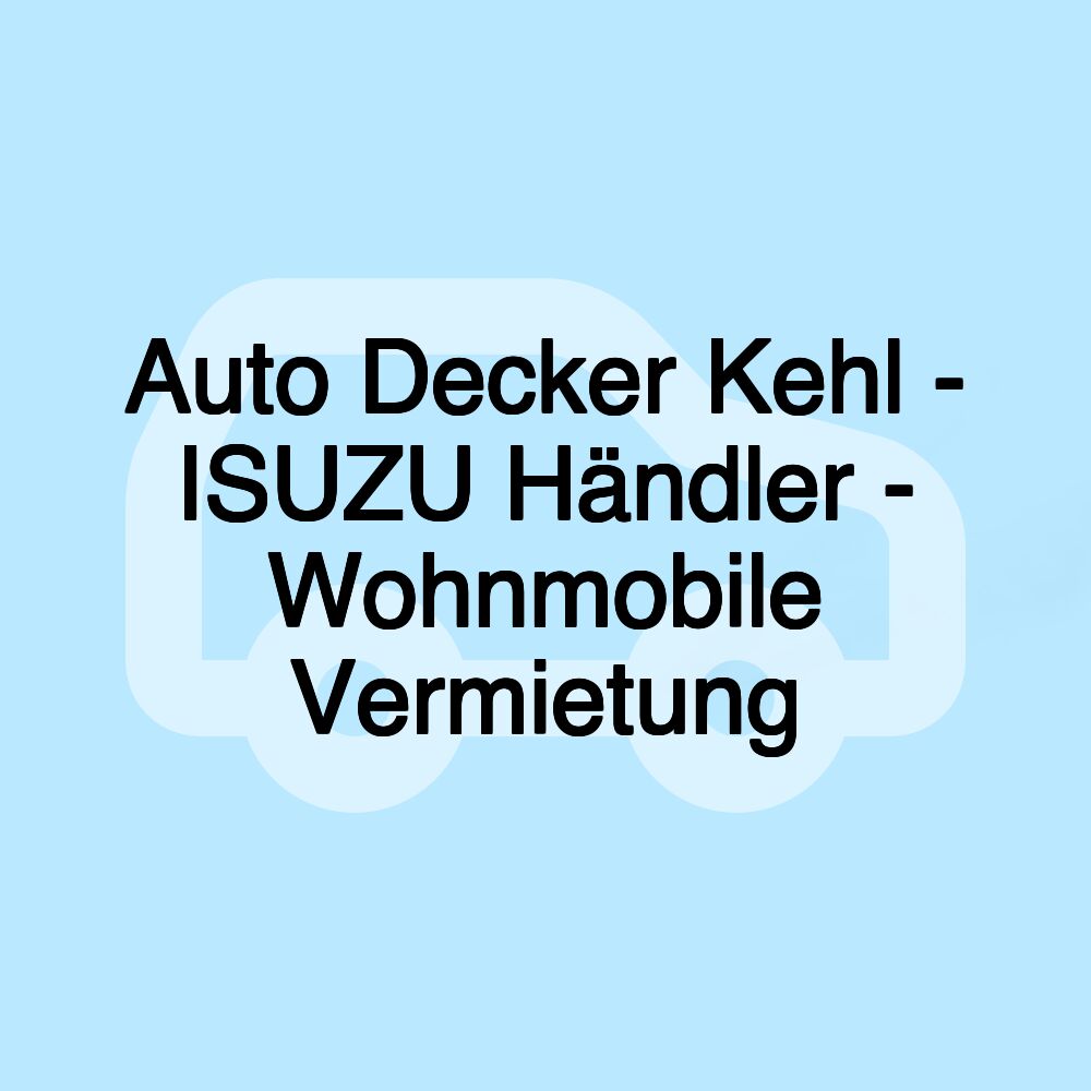 Auto Decker Kehl - ISUZU Händler - Wohnmobile Vermietung