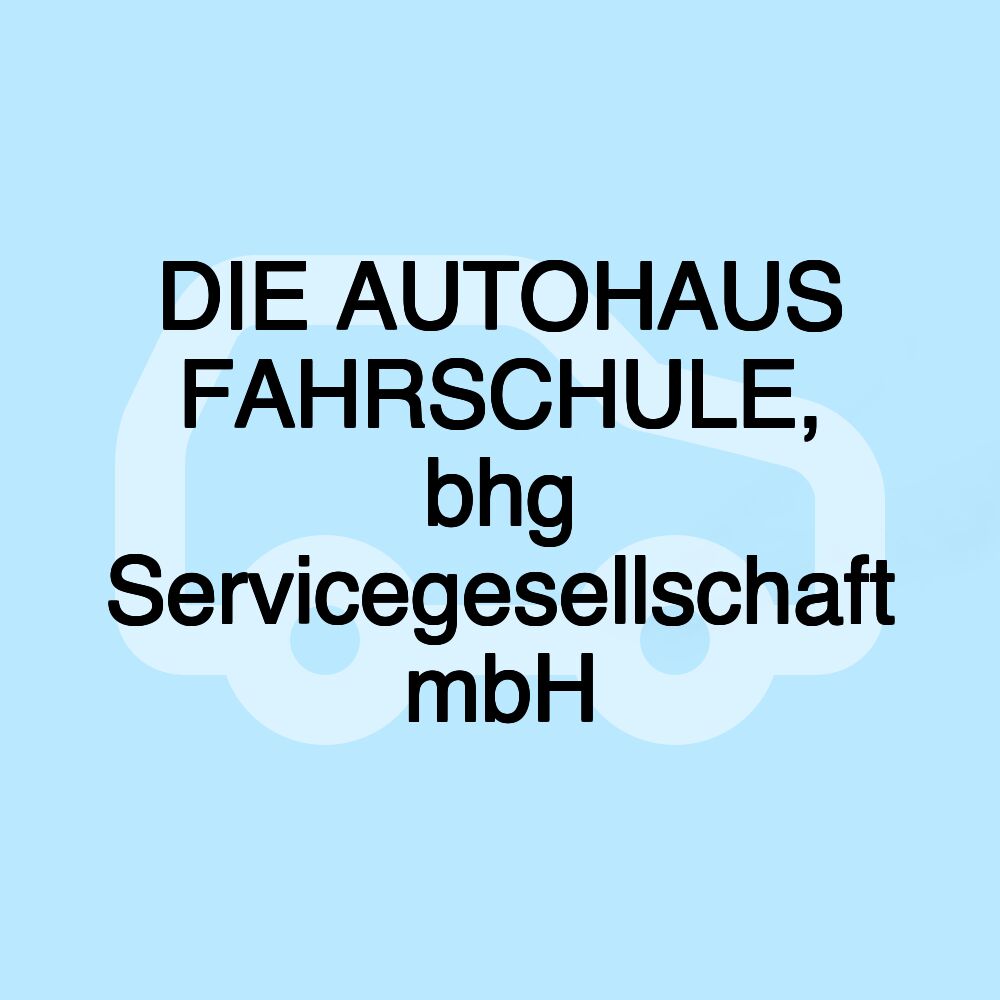 DIE AUTOHAUS FAHRSCHULE, bhg Servicegesellschaft mbH