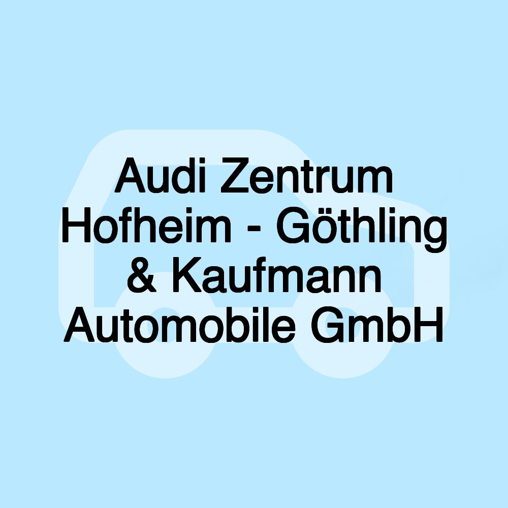 Audi Zentrum Hofheim - Göthling & Kaufmann Automobile GmbH