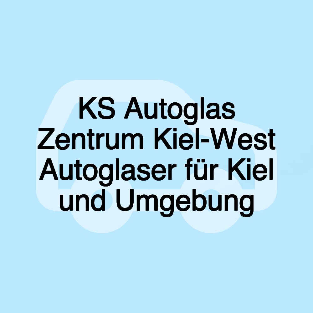 KS Autoglas Zentrum Kiel-West Autoglaser für Kiel und Umgebung