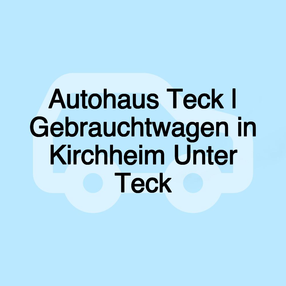 Autohaus Teck | Gebrauchtwagen in Kirchheim Unter Teck