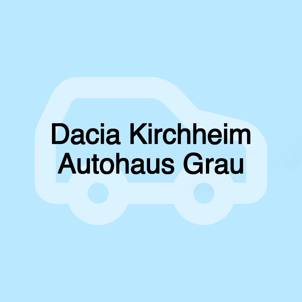 Dacia Kirchheim Autohaus Grau