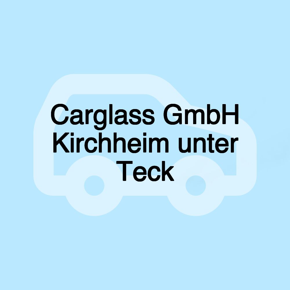 Carglass GmbH Kirchheim unter Teck