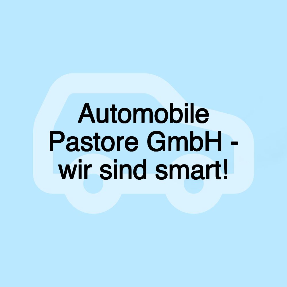 Automobile Pastore GmbH - wir sind smart!