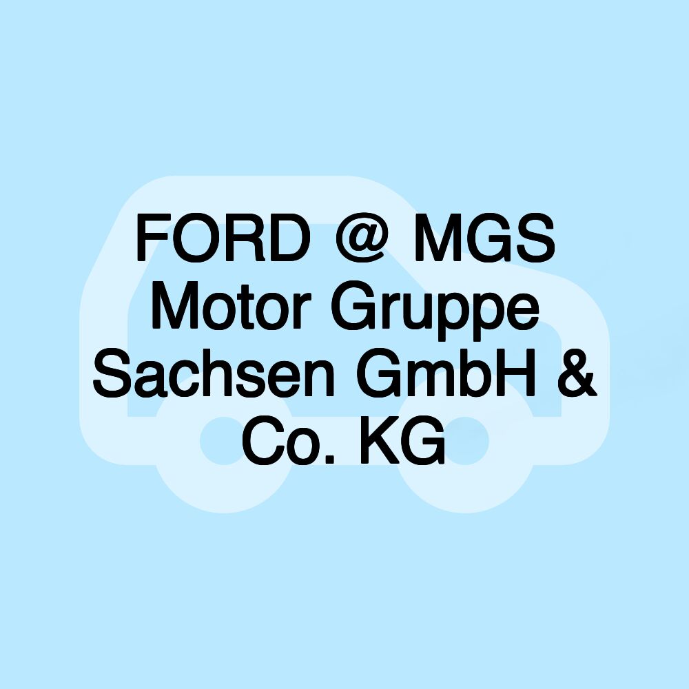 FORD @ MGS Motor Gruppe Sachsen GmbH & Co. KG