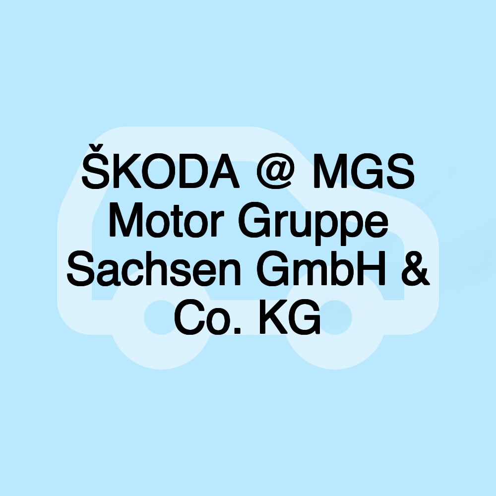 ŠKODA @ MGS Motor Gruppe Sachsen GmbH & Co. KG