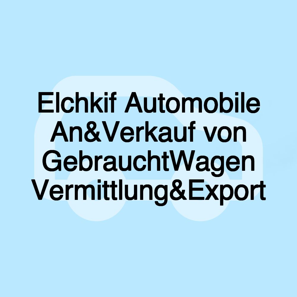 Elchkif Automobile An&Verkauf von GebrauchtWagen Vermittlung&Export