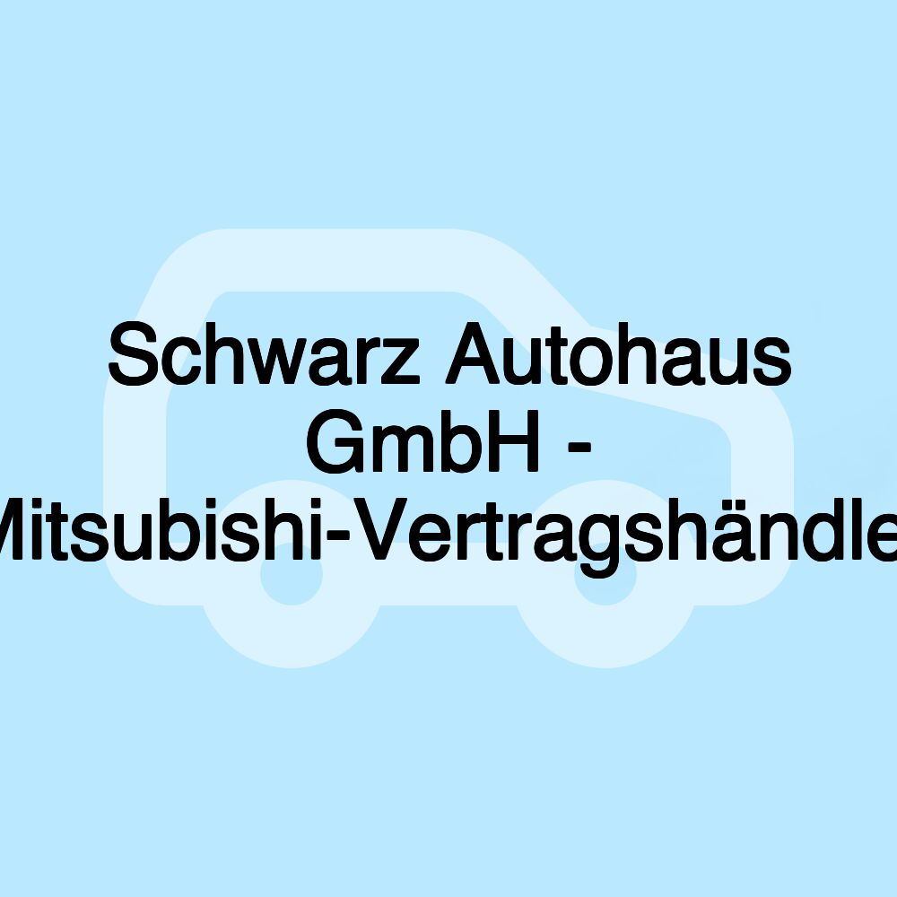 Schwarz Autohaus GmbH - Mitsubishi-Vertragshändler