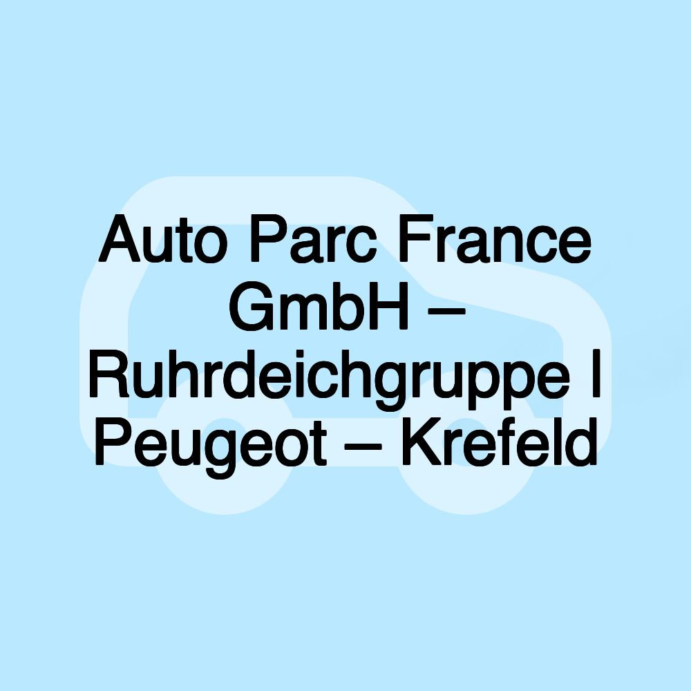 Auto Parc France GmbH – Ruhrdeichgruppe | Peugeot – Krefeld