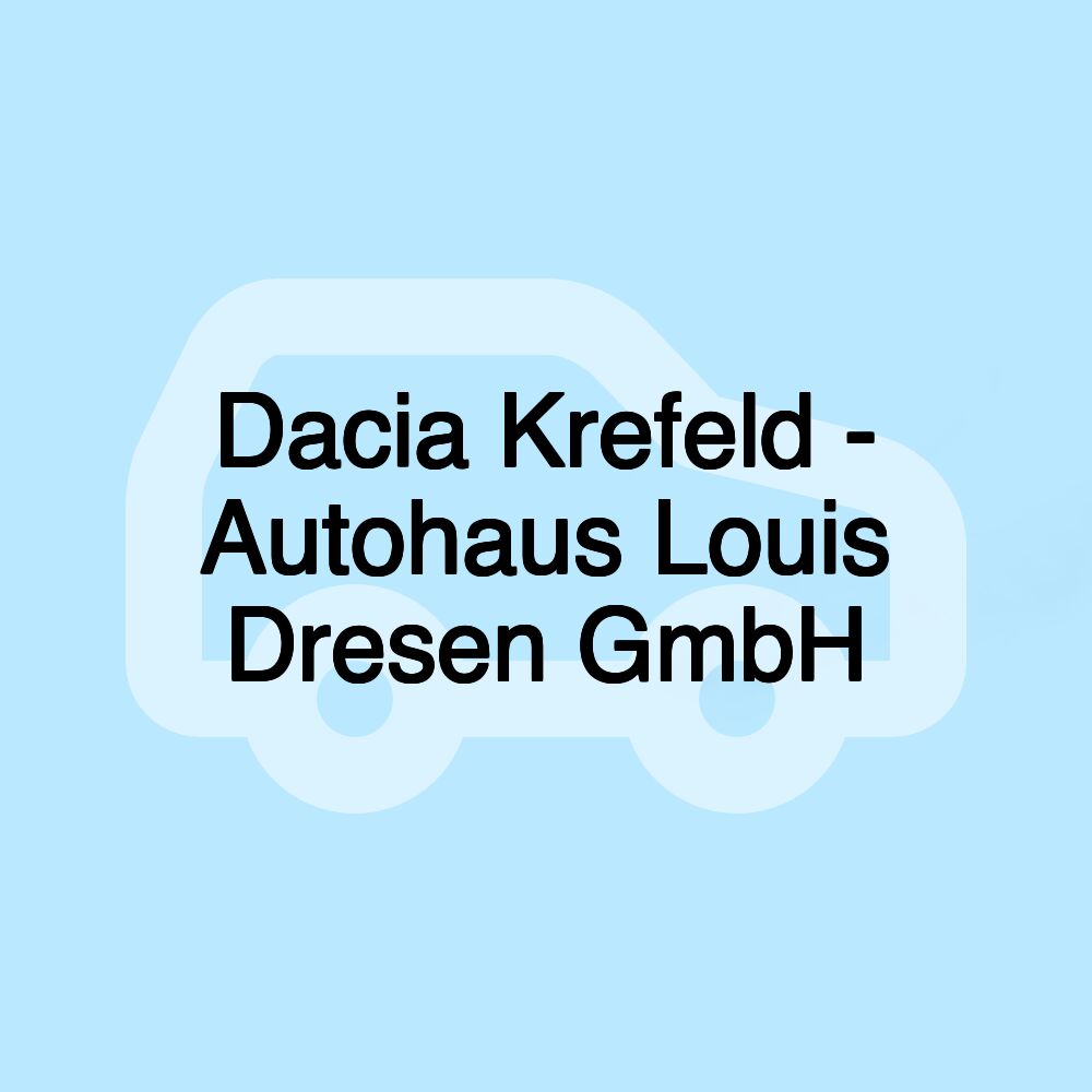 Dacia Krefeld - Autohaus Louis Dresen GmbH