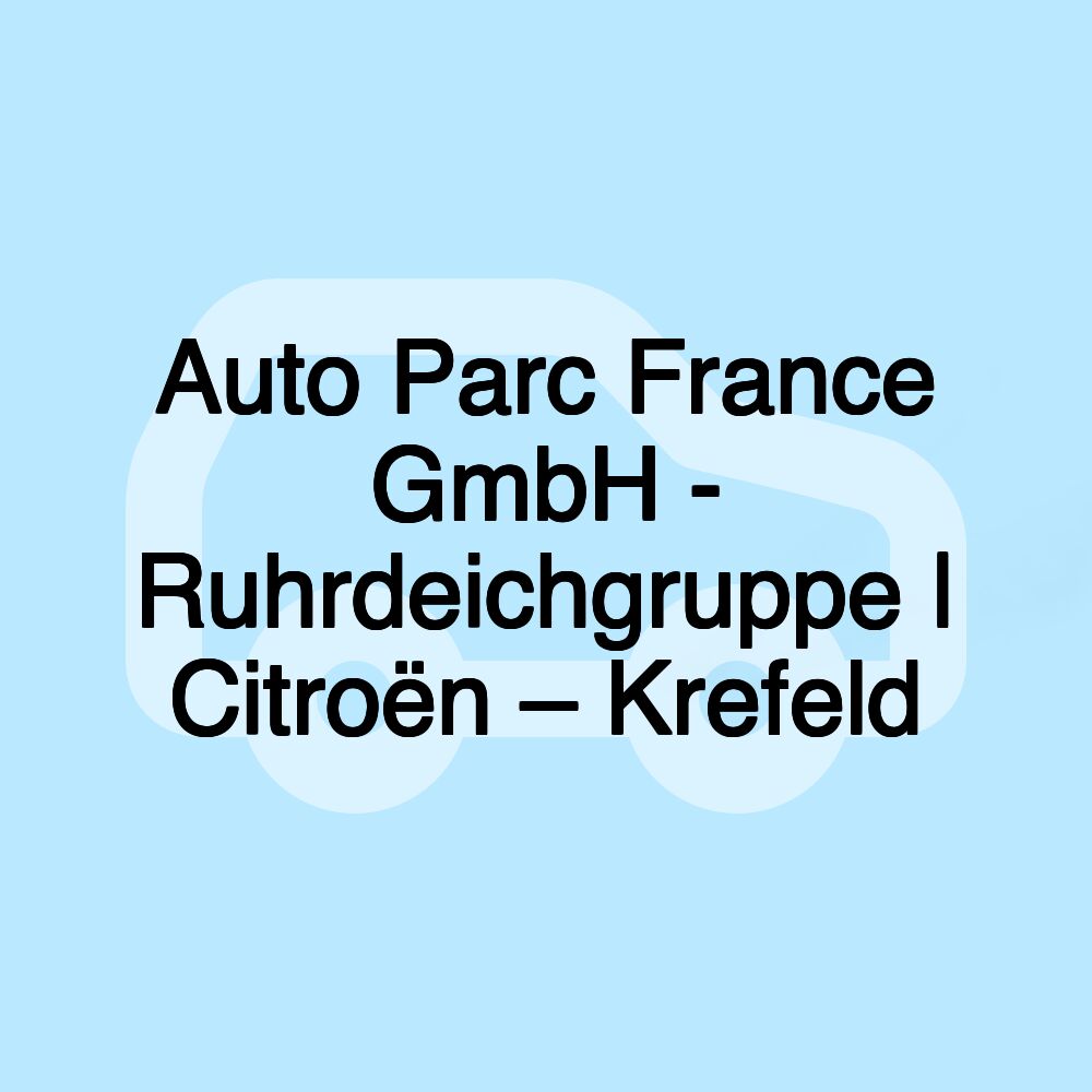 Auto Parc France GmbH - Ruhrdeichgruppe | Citroën – Krefeld