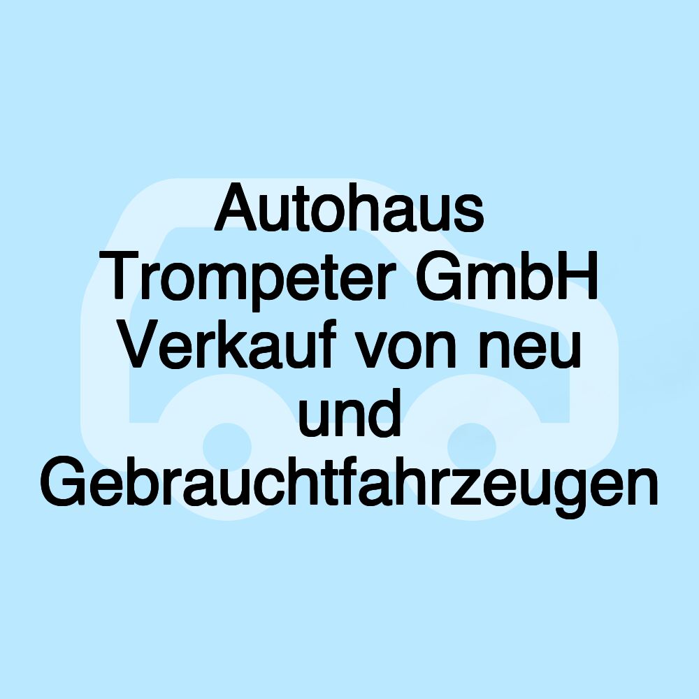 Autohaus Trompeter GmbH Verkauf von neu und Gebrauchtfahrzeugen