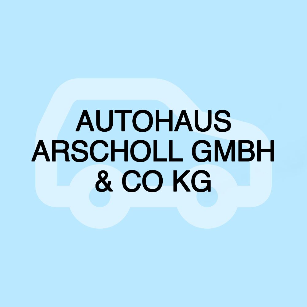 AUTOHAUS ARSCHOLL GMBH & CO KG