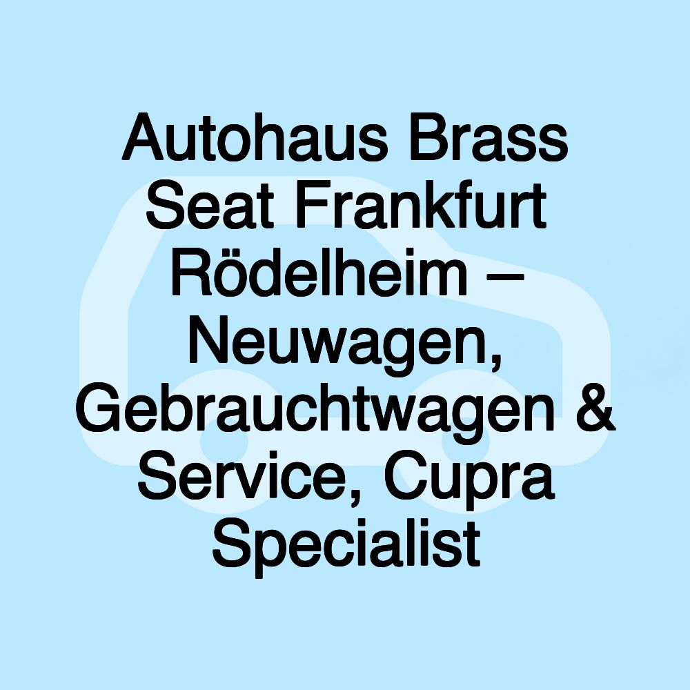 Autohaus Brass Seat Frankfurt Rödelheim – Neuwagen, Gebrauchtwagen & Service, Cupra Specialist