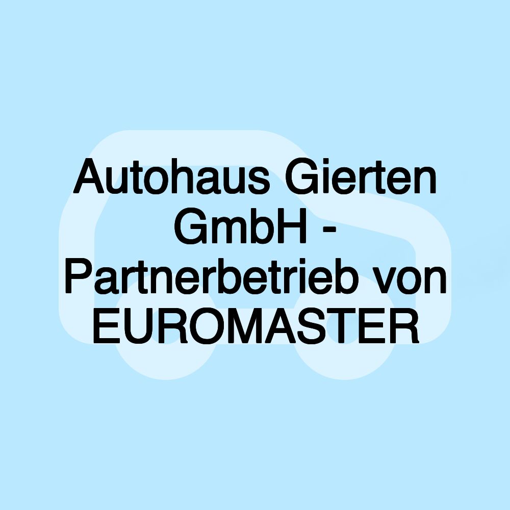 Autohaus Gierten GmbH - Partnerbetrieb von EUROMASTER