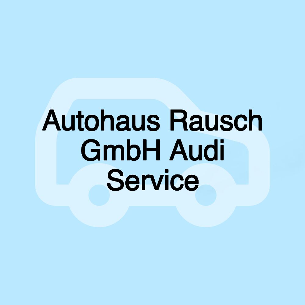 Autohaus Rausch GmbH Audi Service