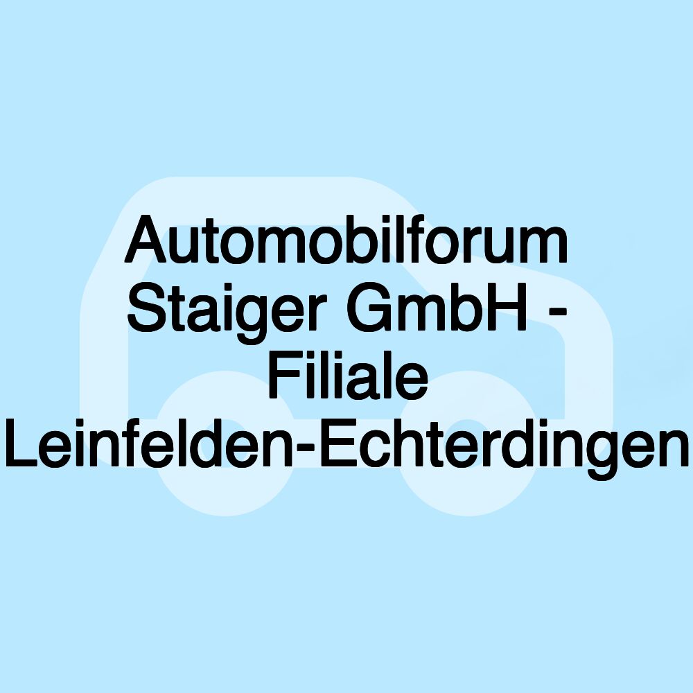 Automobilforum Staiger GmbH - Filiale Leinfelden-Echterdingen