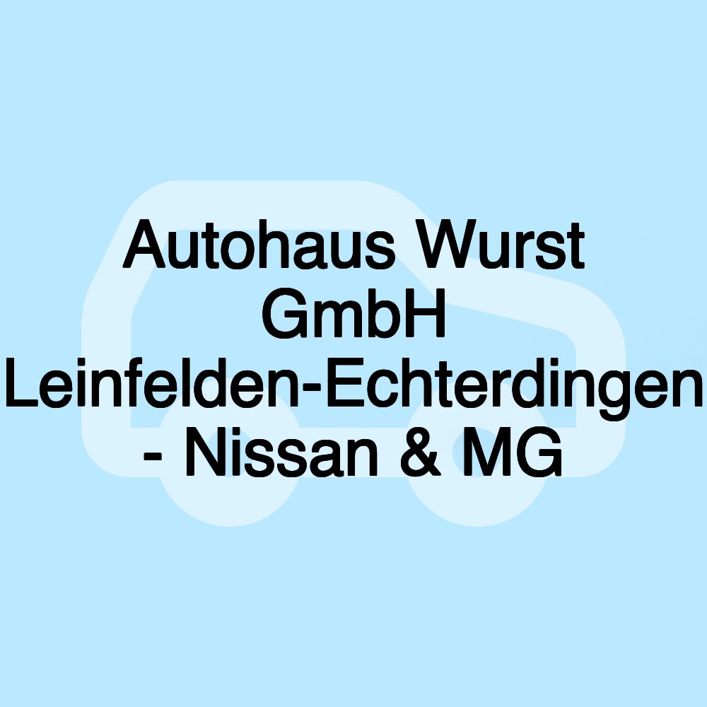 Autohaus Wurst GmbH Leinfelden-Echterdingen - Nissan & MG