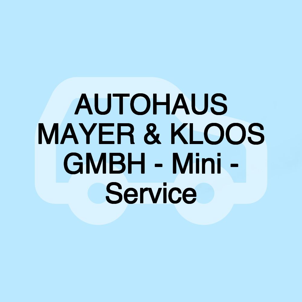 AUTOHAUS MAYER & KLOOS GMBH - Mini - Service