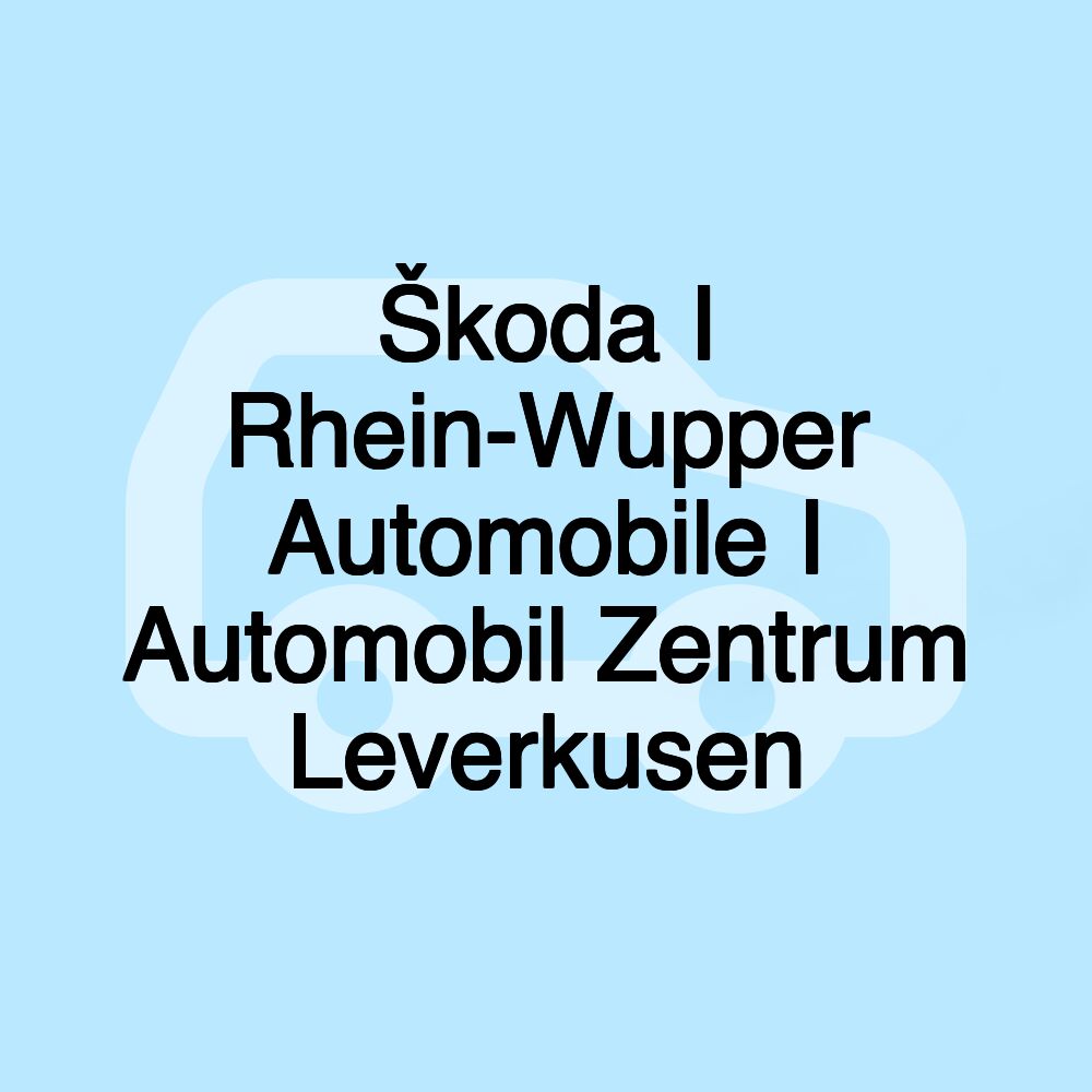 Škoda I Rhein-Wupper Automobile I Automobil Zentrum Leverkusen