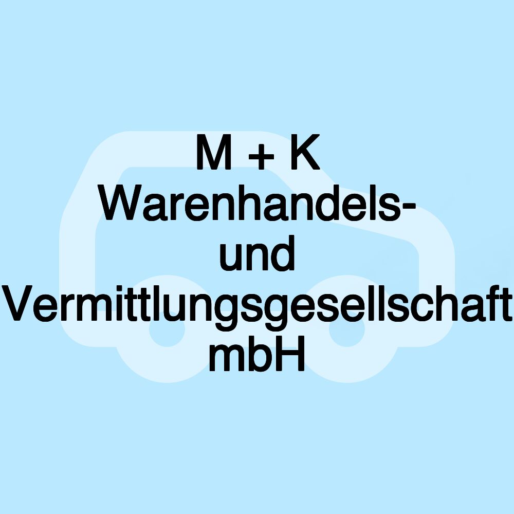 M + K Warenhandels- und Vermittlungsgesellschaft mbH