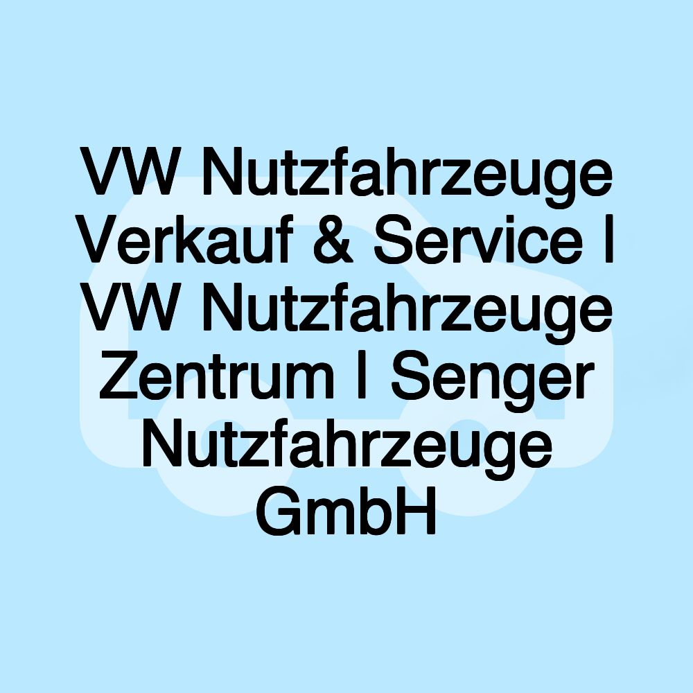 VW Nutzfahrzeuge Verkauf & Service | VW Nutzfahrzeuge Zentrum | Senger Nutzfahrzeuge GmbH